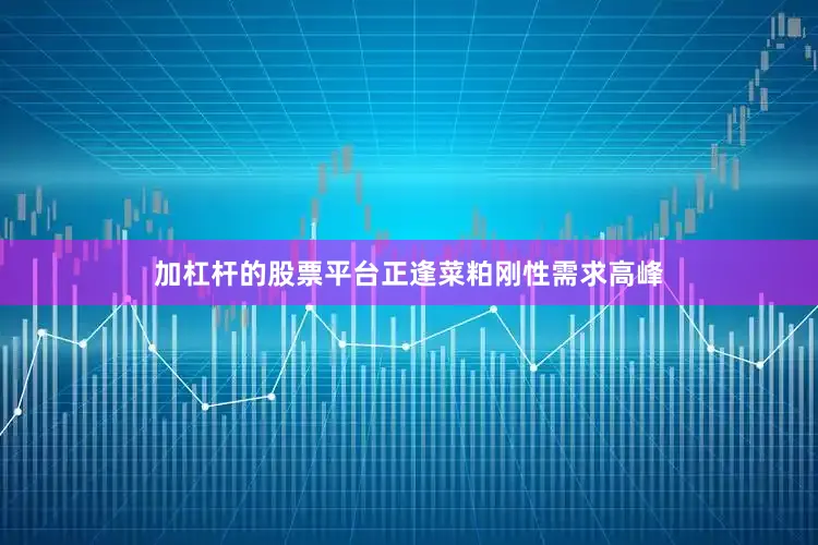 加杠杆的股票平台正逢菜粕刚性需求高峰